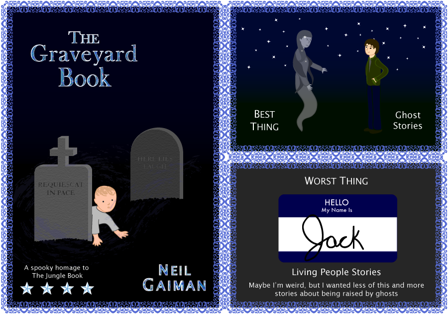 The Graveyard Book. Neil Gaiman. 4 stars. Best Thing: Ghost Stories. Worst Thing: Living People Stories.